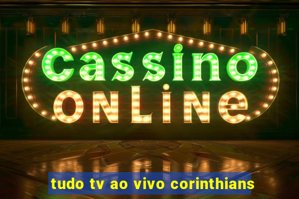 tudo tv ao vivo corinthians